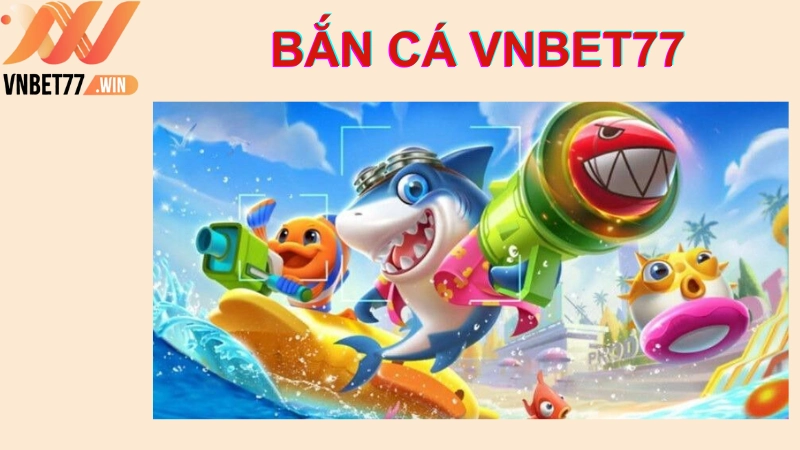 thế giới bắn cá vnbet77 đầy mê hoặc